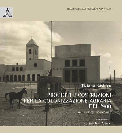 Progetti e costruzioni per la colonizzazione agraria del '900. Italia Spagna Portogallo - Tiziana Basiricò - copertina