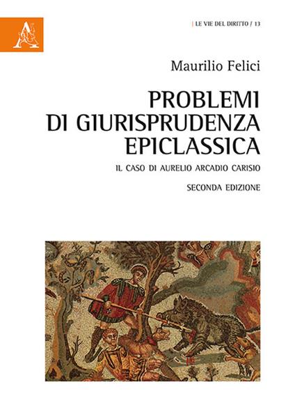 Problemi di giusriprudenza epiclassica. Il caso di Aurelio Arcadio Carisio - Maurilio Felici - copertina