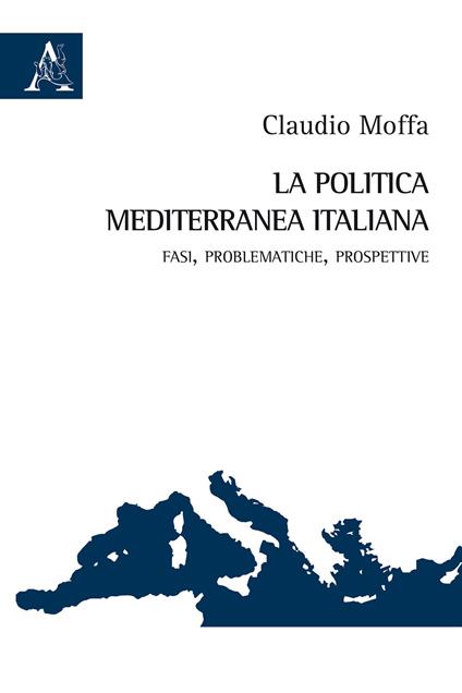 La politica mediterranea italiana. Fasi, problematiche, prospettive - Claudio Moffa - copertina