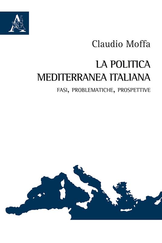 La politica mediterranea italiana. Fasi, problematiche, prospettive - Claudio Moffa - copertina