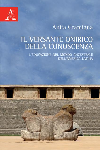 Il versante onirico della conoscenza. L'educazione nel mondo ancestrale dell'America Latina - Anita Gramigna - copertina