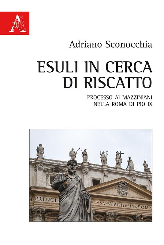 Esuli in cerca di riscatto. Processo ai mazziniani nella Roma di Pio IX - Adriano Sconocchia - copertina
