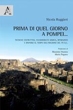 Prima di quel giorno a Pompei... Tecniche costruttive, vulnerabilità sismica, riparazioni e rinforzi al tempo dell'eruzione del 79 d.C.