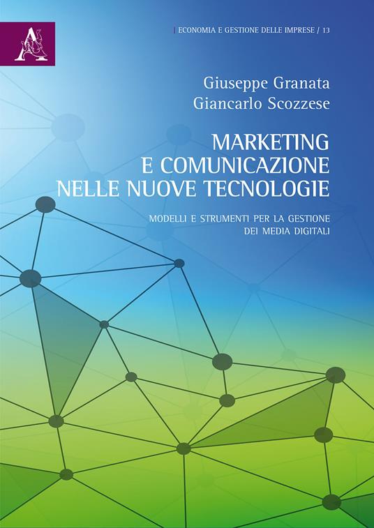 Marketing e comunicazione nelle nuove tecnologie. Modelli e strumenti per la gestione dei media digitali - Giuseppe Granata,Giancarlo Scozzese - copertina
