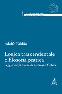 Logica trascendentale e filosofia pratica. Saggio sul pensiero di Hermann Cohen - Adolfo Fabbio - copertina