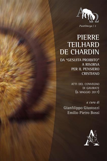 Pierre Teilhard de Chardin. Da «gesuita proibito» a risorsa per il pensiero cristiano. Atti del Convegno di Gavirate (6 maggio 2017) - copertina