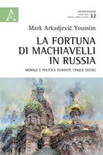 La fortuna di Machiavelli in Russia. Morale e politica durante cinque secoli