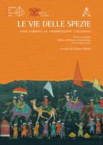 Le vie delle spezie. Come l'Oriente ha «aromatizzato» l'Occidente. Atti del Convegno (Milano, 19 settembre 2015)