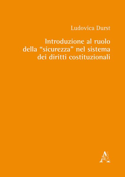 Introduzione al ruolo della «sicurezza» nel sistema dei diritti costituzionali - Ludovica Durst - copertina