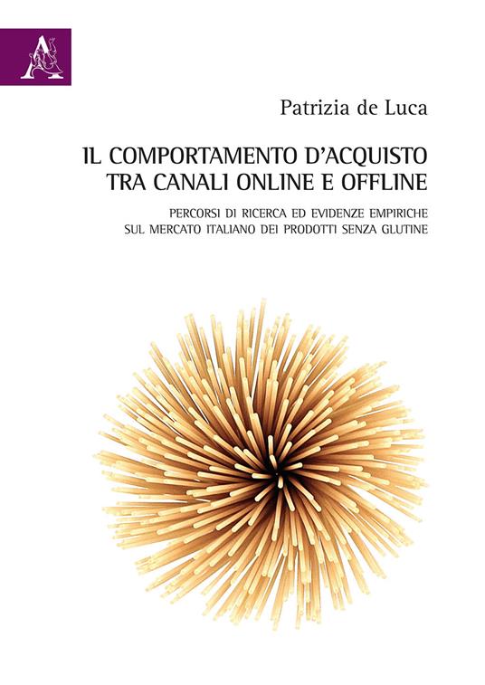 Il comportamento d'acquisto tra canali online e offline. Percorsi di ricerca ed evidenze empiriche sul mercato italiano dei prodotti senza glutine - Patrizia De Luca - copertina