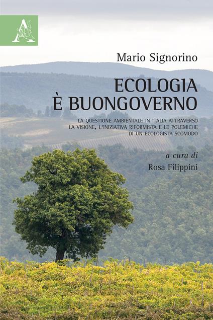 Ecologia è buongoverno. La questione ambientale in Italia attraverso la visione, l'iniziativa riformista e le polemiche di un ecologista scomodo - Mario Signorino - copertina