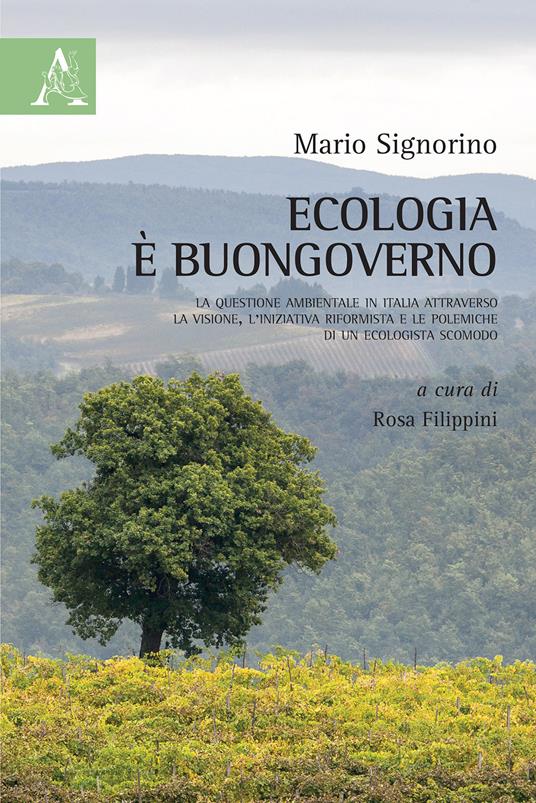 Ecologia è buongoverno. La questione ambientale in Italia attraverso la visione, l'iniziativa riformista e le polemiche di un ecologista scomodo - Mario Signorino - copertina