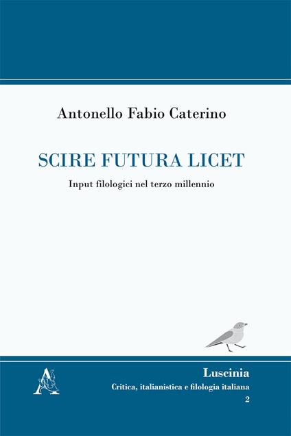 Scire futura licet. Input filologici nel terzo millennio - Antonello Fabio Caterino - copertina