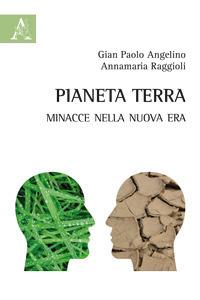 Pianeta terra. Minacce nella nuova era - Gian Paolo Angelino,Annamaria Raggioli - copertina