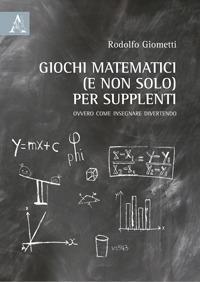 Giochi matematici (e non solo) per supplenti. Ovvero come insegnare divertendo - Rodolfo Giometti - copertina