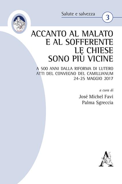 Accanto al malato e al sofferente le Chiese sono più vicine. A 500 anni dalla Riforma di Lutero. Atti del Convegno del Camillianum 24-25 maggio 2017 - copertina