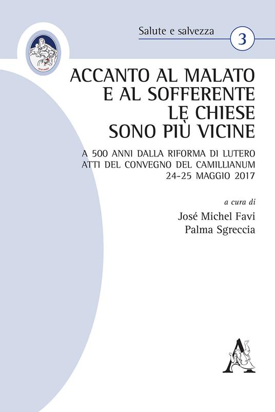 Accanto al malato e al sofferente le Chiese sono più vicine. A 500 anni dalla Riforma di Lutero. Atti del Convegno del Camillianum 24-25 maggio 2017 - copertina