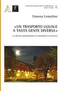 «Un trasporto uguale a tanta gente diversa». La critica manzoniana in Università Cattolica - Simona Lomolino - copertina