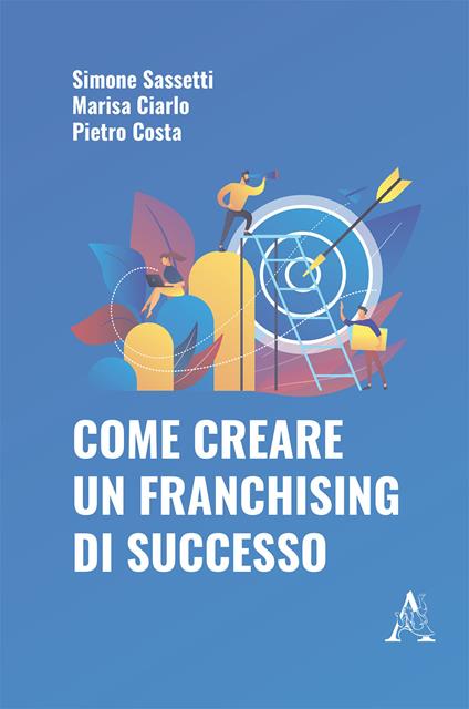Come creare un franchising di successo - Pietro Costa,Simone Sassetti,Marisa Ciarlo - copertina
