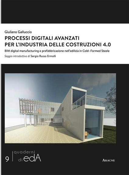 Processi digitali avanzati per l'industria delle costruzioni 4.0. BIM digital manufacturing e prefabbricazione nell'edilizia in Cold–Formed Steel - Giuliano Galluccio - copertina