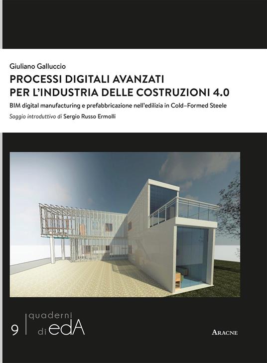 Processi digitali avanzati per l'industria delle costruzioni 4.0. BIM digital manufacturing e prefabbricazione nell'edilizia in Cold–Formed Steel - Giuliano Galluccio - copertina