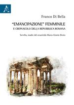 «Emancipazione» femminile e crepuscolo della Repubblica romana. Servilia, madre del cesaricida Marco Giunio Bruto