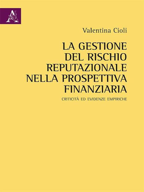 La gestione del rischio reputazionale nella prospettiva finanziaria. Criticità ed evidenze empiriche - Valentina Cioli - ebook