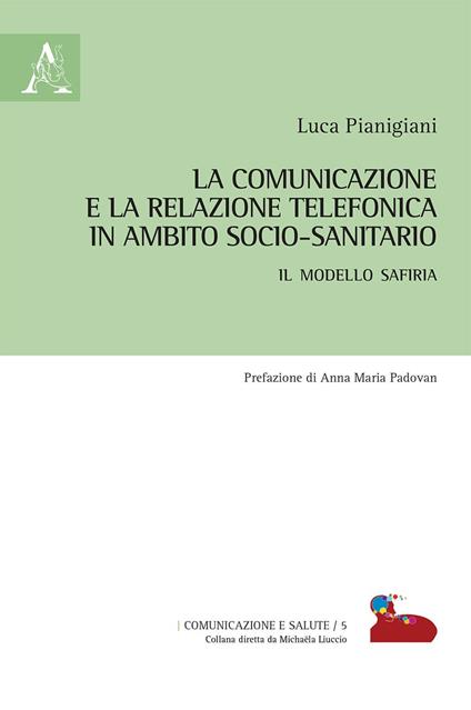 La comunicazione e la relazione telefonica in ambito socio-sanitario. Il modello SAFIRIA - Luca Pianigiani - copertina