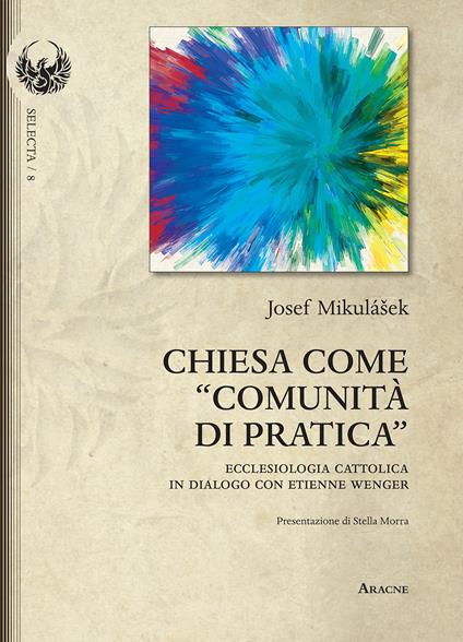Chiesa come «comunità di pratica». Ecclesiologia cattolica in dialogo con Etienne Wenger - Josef Mikulásek - copertina