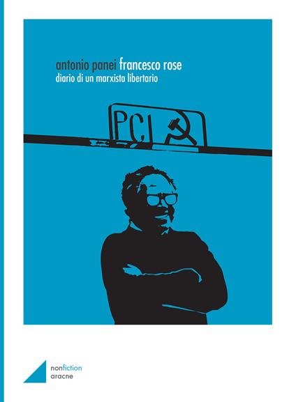 Francesco Rose. Diario di un marxista libertario - Antonio Panei - copertina