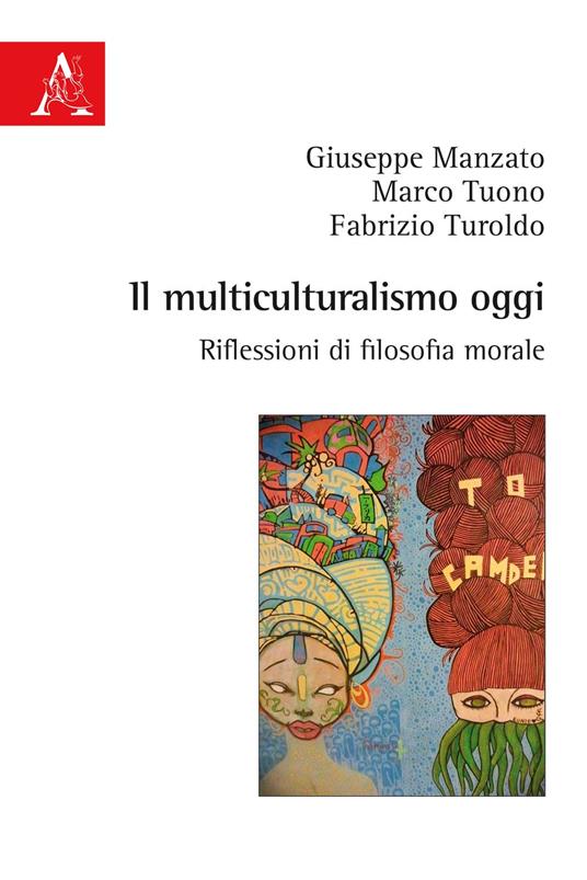 Il multiculturalismo oggi. Riflessioni di filosofia morale - Giuseppe Manzato,Marco Tuono,Fabrizio Turoldo - copertina