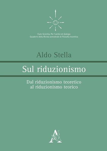 Sul riduzionismo. Dal riduzionismo teoretico al riduzionismo teorico - Aldo Stella - copertina