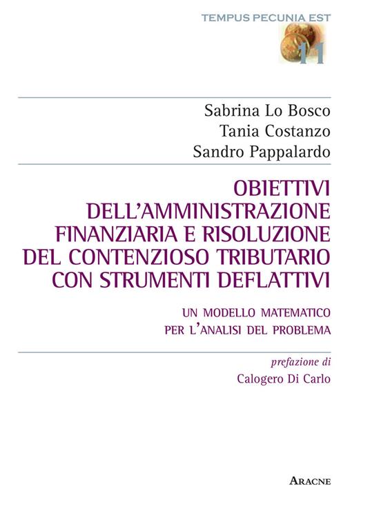 Obiettivi dell'amministrazione finanziaria e risoluzione del contenzioso tributario con strumenti deflattivi. Un modello matematico per l'analisi del problema - Sabrina Lo Bosco,Tania Costanzo,Sandro Pappalardo - copertina