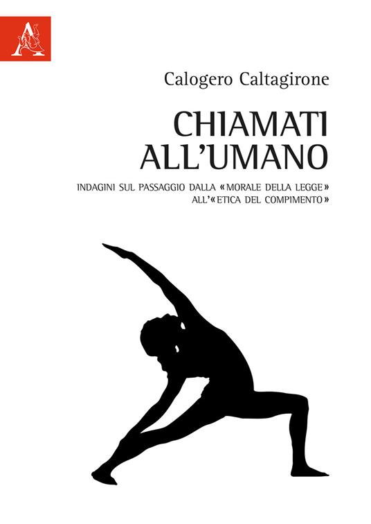 Chiamati all'umano. Indagini sul passaggio dalla «morale della legge» all'«etica del compimento» - Calogero Caltagirone - copertina