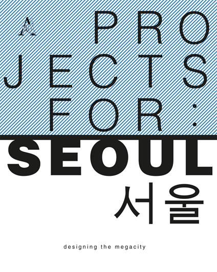 Project for: Seoul. Designing the megacity - Federico De Matteis,Luca Reale - copertina