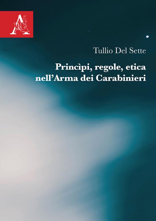 Princìpi, regole, etica nell'Arma dei Carabinieri - Tullio Del Sette - copertina