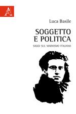 Soggetto e politica. Saggi sul marxismo italiano