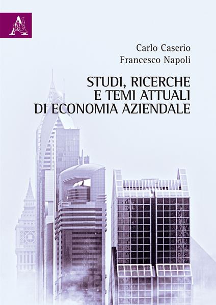 Studi, ricerche e temi attuali di economia aziendale - Carlo Caserio,Francesco Napoli - copertina