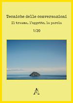Tecniche delle conversazioni. Il trauma, l'oggetto, la parola (2020). Vol. 1