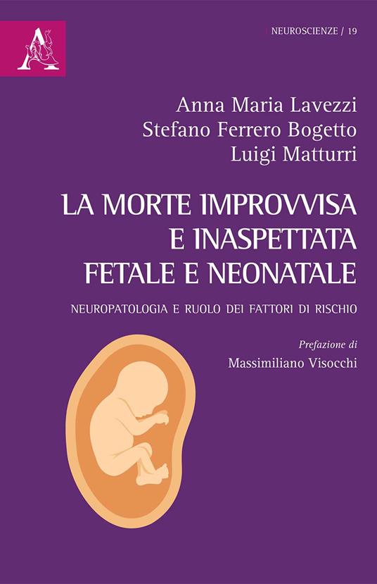 La morte improvvisa e inaspettata fetale e neonatale. Neuropatologia e ruolo dei fattori di rischio - Anna Maria Lavezzi,Stefano Bogetto,Luigi Matturri - copertina