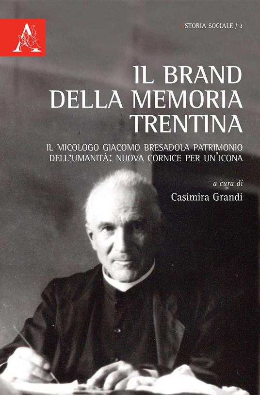 Il brand della memoria trentina. Il micologo Giacomo Bresadola patrimonio dell'umanità: nuova cornice per un'icona - copertina