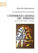 Il sacramento della penitenza. L'esperienza gioiosa del perdono. Aspetti liturgici morali e pastorali