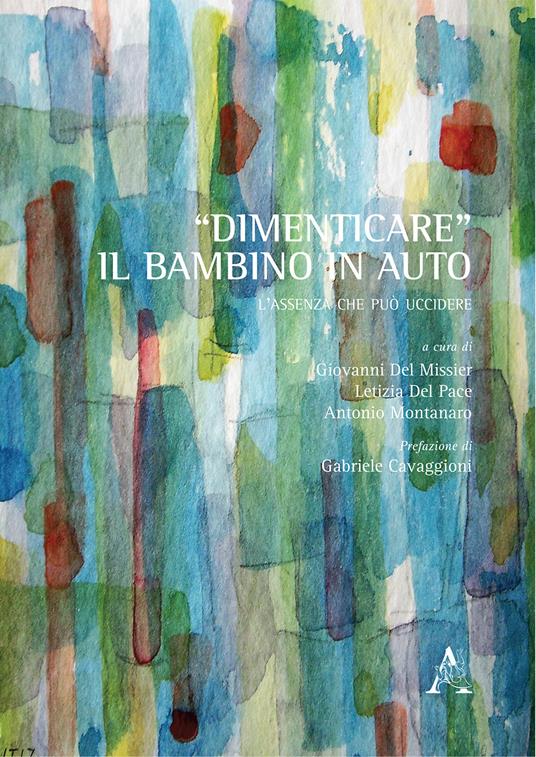 «Dimenticare» il bambino in auto. L'assenza che può uccidere - Giovanni Del Missier,Cecilia Iannaco,Francesca Penta - copertina