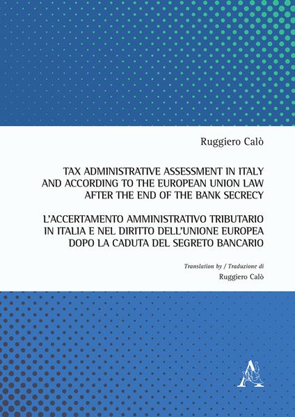 Tax administrative assessment in Italy and according to the European Union law after the end of the bank secrecy-L'accertamento amministrativo tributario in Italia. Ediz. bilingue - Ruggiero Calò - copertina