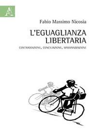 L'eguaglianza libertaria. Contraddizione, conciliazione, massimizzazione - Fabio Massimo Nicosia - copertina