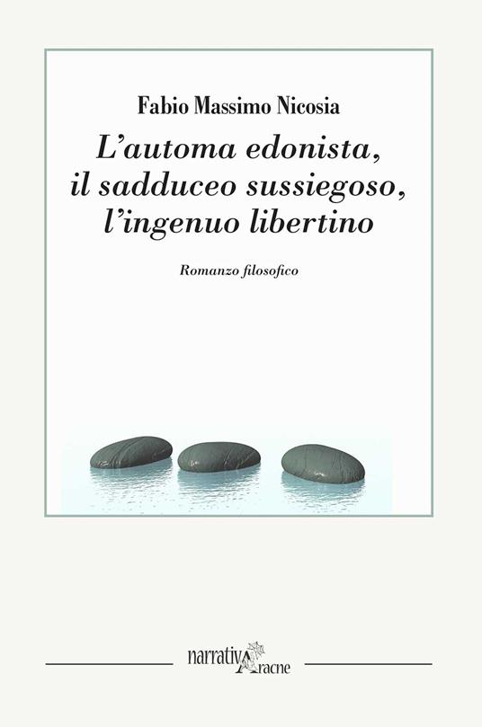 L'automa edonista, il sadduceo sussiegoso, l'ingenuo libertino. Romanzo filosofico - Fabio Massimo Nicosia - copertina