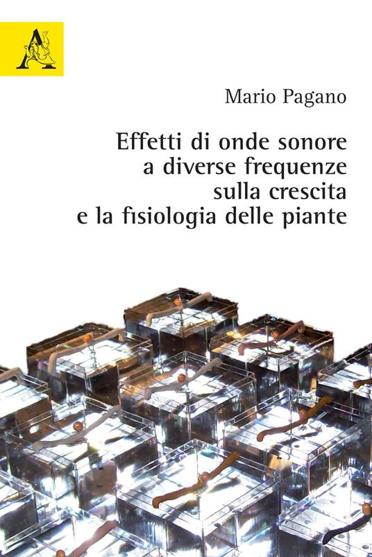 Effetti di onde sonore a diverse frequenze sulla crescita e la fisiologia delle piante - Mario Pagano - copertina