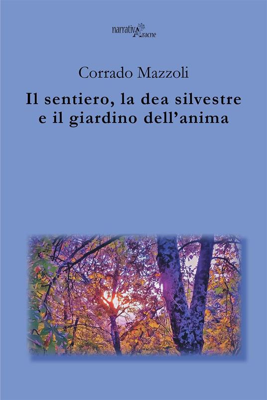 Il sentiero, la dea silvestre e il giardino dell'anima - Corrado Mazzoli - copertina