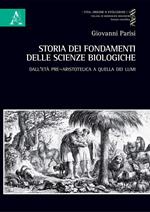 Storia dei fondamenti delle scienze biologiche. Dall'età pre-aristotelica a quella dei lumi