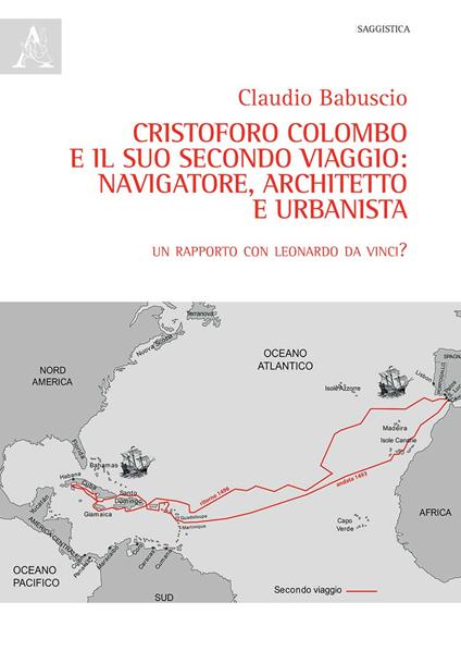 Cristoforo Colombo e il suo secondo viaggio: navigatore, architetto e urbanista. Un rapporto con Leonardo Da Vinci? - Claudio Babuscio - copertina
